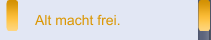Alt macht frei.