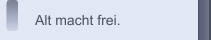 Alt macht frei.